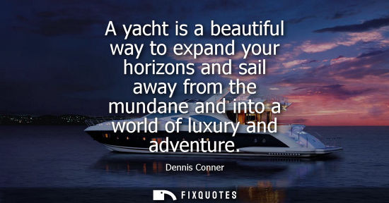 Small: A yacht is a beautiful way to expand your horizons and sail away from the mundane and into a world of luxury a