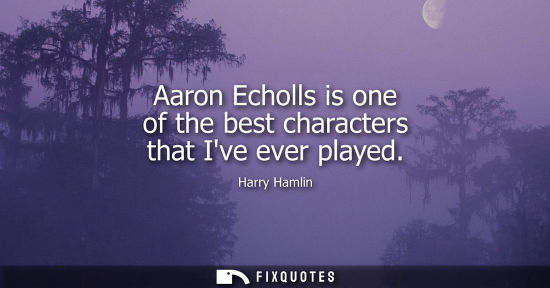 Small: Aaron Echolls is one of the best characters that Ive ever played