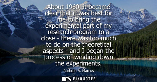 Small: About 1960, it became clear that it was best for me to bring the experimental part of my research progr