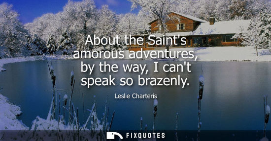 Small: About the Saints amorous adventures, by the way, I cant speak so brazenly