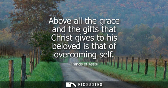Small: Above all the grace and the gifts that Christ gives to his beloved is that of overcoming self