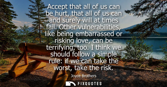 Small: Accept that all of us can be hurt, that all of us can and surely will at times fail. Other vulnerabilit