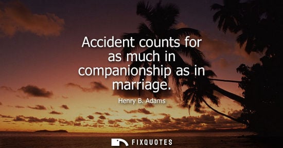 Small: Accident counts for as much in companionship as in marriage