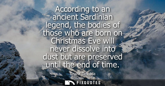 Small: According to an ancient Sardinian legend, the bodies of those who are born on Christmas Eve will never 