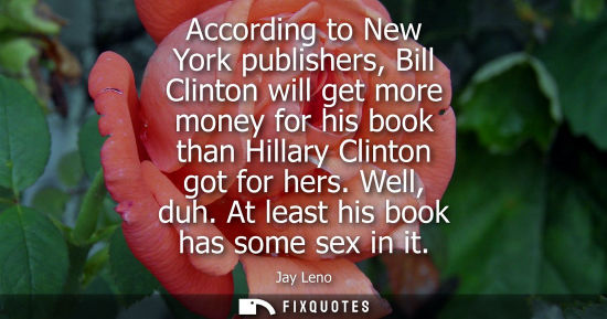 Small: According to New York publishers, Bill Clinton will get more money for his book than Hillary Clinton go