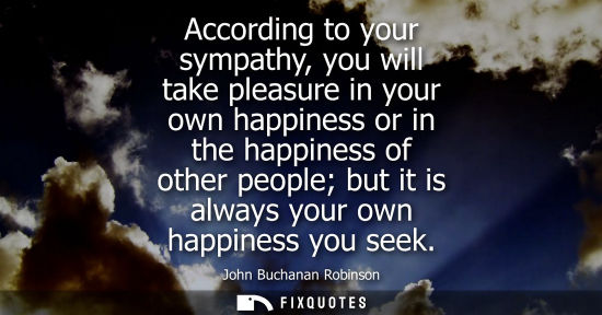 Small: According to your sympathy, you will take pleasure in your own happiness or in the happiness of other p