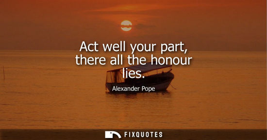 Small: Act well your part, there all the honour lies