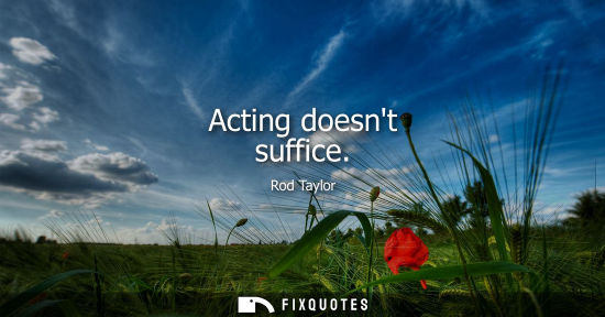 Small: Acting doesnt suffice