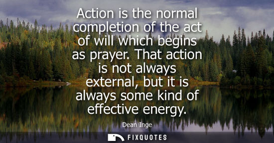 Small: Action is the normal completion of the act of will which begins as prayer. That action is not always ex