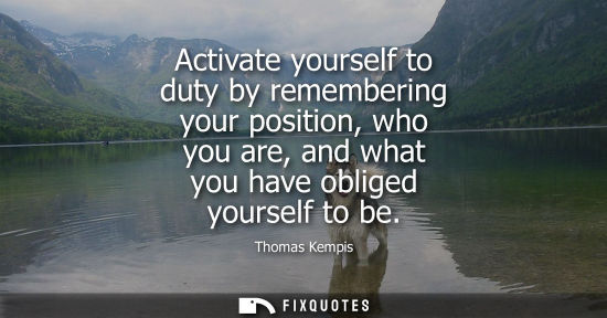 Small: Activate yourself to duty by remembering your position, who you are, and what you have obliged yourself