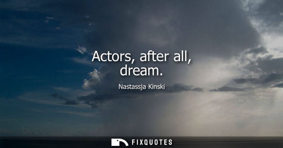 Small: Actors, after all, dream