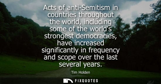 Small: Acts of anti-Semitism in countries throughout the world, including some of the worlds strongest democra