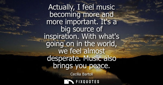 Small: Actually, I feel music becoming more and more important. Its a big source of inspiration. With whats going on 