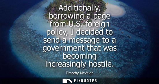 Small: Additionally, borrowing a page from U.S. foreign policy, I decided to send a message to a government th