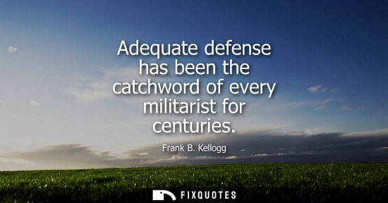 Small: Adequate defense has been the catchword of every militarist for centuries