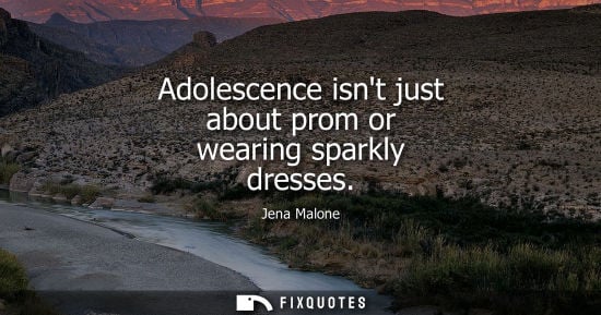 Small: Adolescence isnt just about prom or wearing sparkly dresses