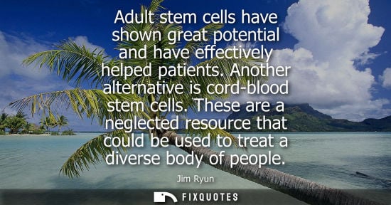 Small: Adult stem cells have shown great potential and have effectively helped patients. Another alternative i