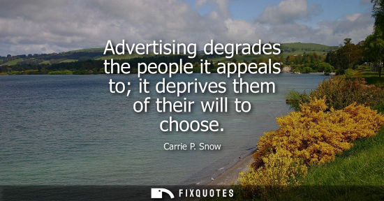 Small: Advertising degrades the people it appeals to it deprives them of their will to choose