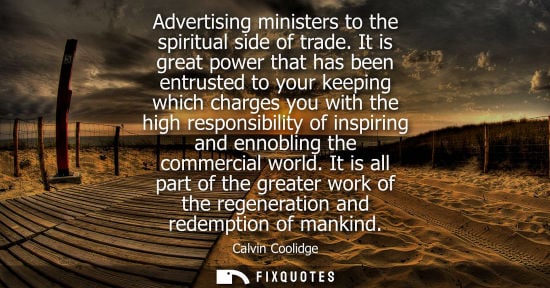 Small: Advertising ministers to the spiritual side of trade. It is great power that has been entrusted to your