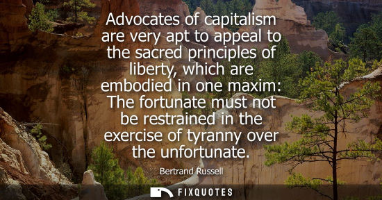 Small: Advocates of capitalism are very apt to appeal to the sacred principles of liberty, which are embodied 