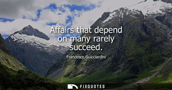 Small: Affairs that depend on many rarely succeed