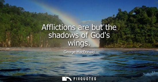 Small: Afflictions are but the shadows of Gods wings