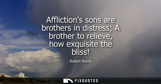 Small: Afflictions sons are brothers in distress A brother to relieve, how exquisite the bliss!