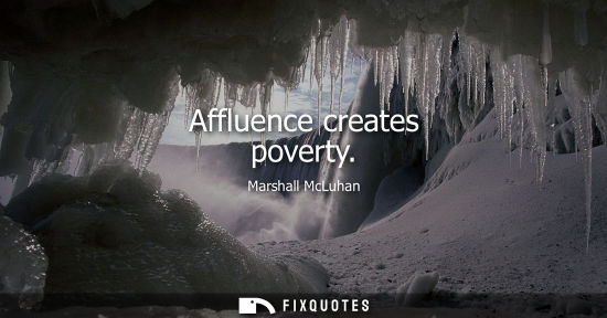 Small: Affluence creates poverty