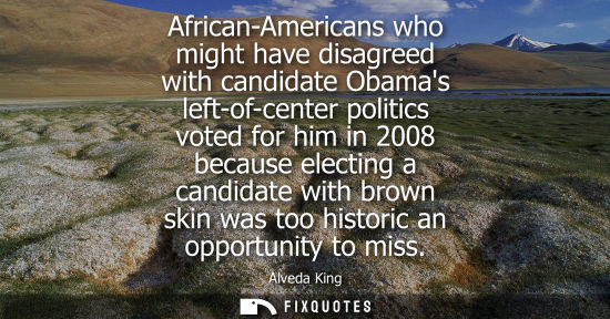 Small: African-Americans who might have disagreed with candidate Obamas left-of-center politics voted for him 