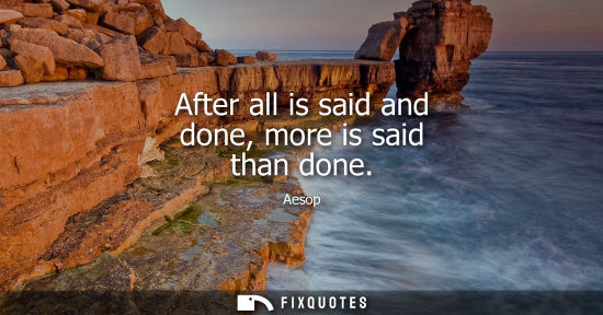 Small: After all is said and done, more is said than done