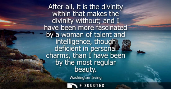 Small: After all, it is the divinity within that makes the divinity without and I have been more fascinated by