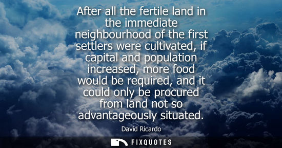 Small: After all the fertile land in the immediate neighbourhood of the first settlers were cultivated, if cap