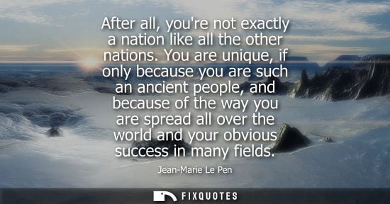 Small: After all, youre not exactly a nation like all the other nations. You are unique, if only because you a