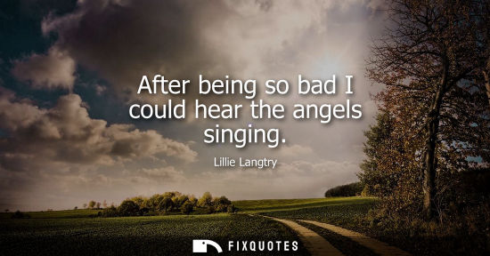Small: After being so bad I could hear the angels singing