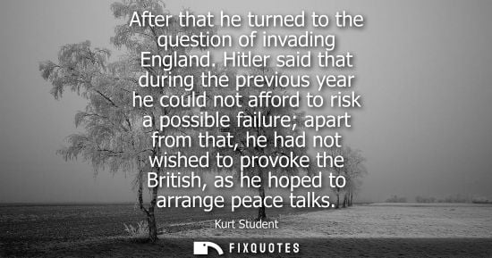 Small: After that he turned to the question of invading England. Hitler said that during the previous year he 