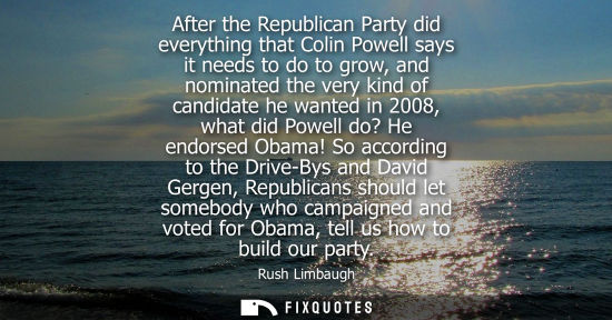 Small: After the Republican Party did everything that Colin Powell says it needs to do to grow, and nominated the ver