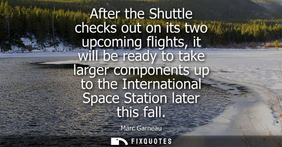 Small: After the Shuttle checks out on its two upcoming flights, it will be ready to take larger components up