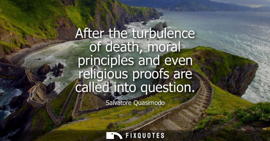 Small: After the turbulence of death, moral principles and even religious proofs are called into question