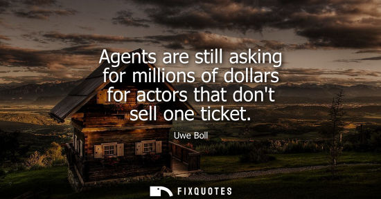Small: Agents are still asking for millions of dollars for actors that dont sell one ticket