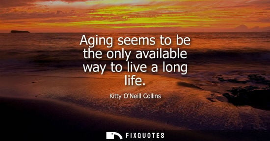 Small: Aging seems to be the only available way to live a long life