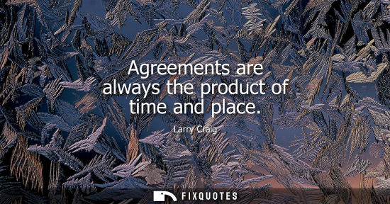 Small: Agreements are always the product of time and place