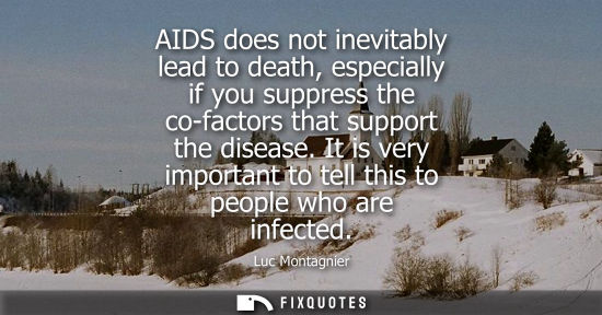 Small: AIDS does not inevitably lead to death, especially if you suppress the co-factors that support the dise