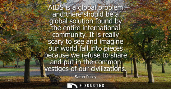 Small: AIDS is a global problem and there should be a global solution found by the entire international commun