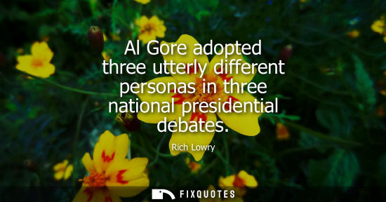 Small: Al Gore adopted three utterly different personas in three national presidential debates