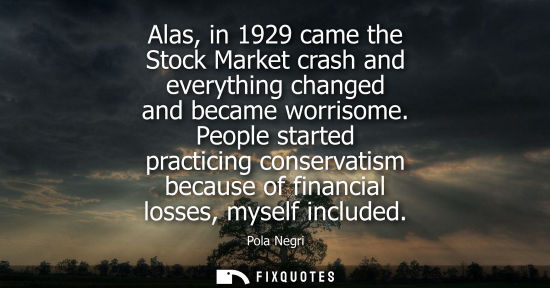 Small: Alas, in 1929 came the Stock Market crash and everything changed and became worrisome. People started p