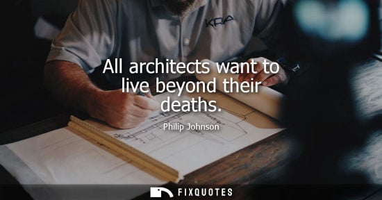 Small: All architects want to live beyond their deaths - Philip Johnson