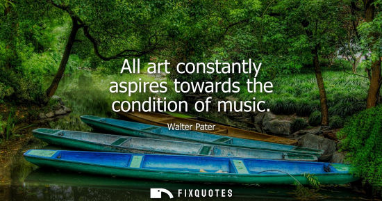 Small: All art constantly aspires towards the condition of music