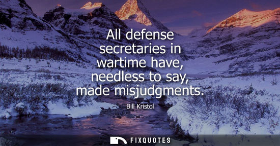 Small: All defense secretaries in wartime have, needless to say, made misjudgments