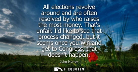 Small: All elections revolve around and are often resolved by who raises the most money. Thats unfair.