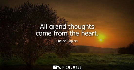 Small: All grand thoughts come from the heart